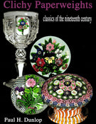 Clichy Paperweights, Classics of the Nineteenth Century by Paul H. Dunlop